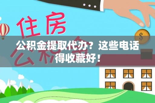 阜平公积金提取代办？这些电话得收藏好！