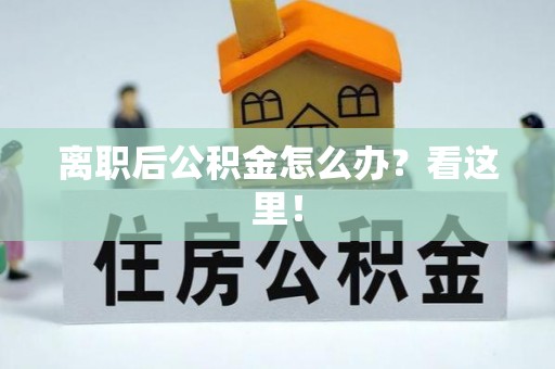 阜平离职后公积金怎么办？看这里！