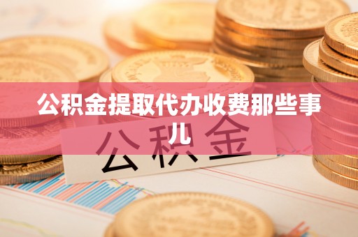 阜平公积金提取代办收费那些事儿