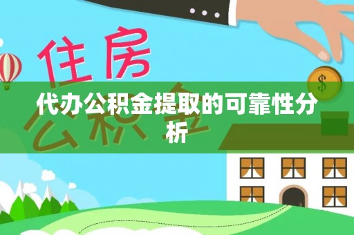 阜平代办公积金提取的可靠性分析