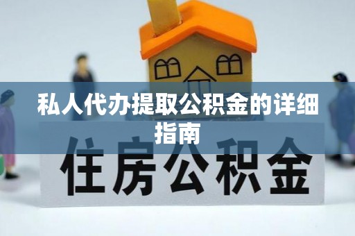 阜平私人代办提取公积金的详细指南